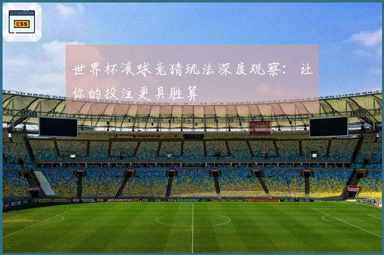 世界杯滚球竞猜玩法深度观察：让你的投注更具胜算